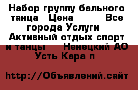 Набор группу бального танца › Цена ­ 200 - Все города Услуги » Активный отдых,спорт и танцы   . Ненецкий АО,Усть-Кара п.